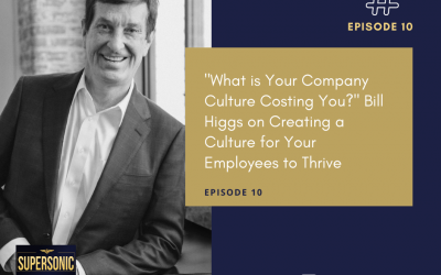 Ep 10: “What Is Your Company Culture Costing You?” Bill Higgs on Creating a Culture for Your Employees to Thrive