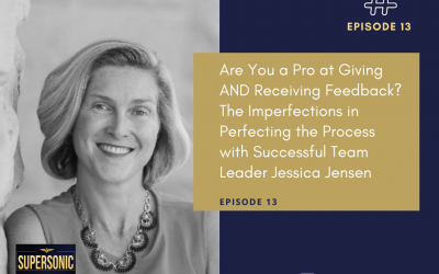 Ep 13: Are You a Pro at Giving AND Receiving Constructive Feedback? The Imperfections in Perfecting the Process with Successful Team Leader Jessica Jensen