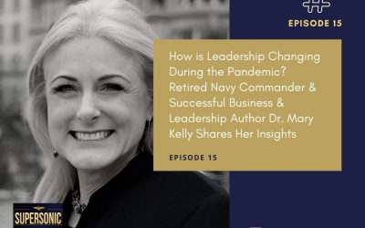 Ep 15: How is Leadership Changing During the Pandemic? Retired Navy Commander & Successful Business & Leadership Author Dr. Mary Kelly Shares Her Insights