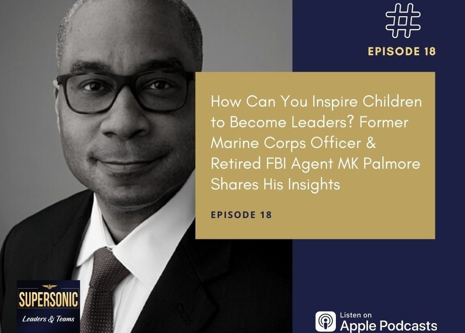 Ep 18: How Can You Inspire Children to Become Leaders? Former Marine Corps Officer & Retired FBI Agent MK Palmore Shares His Insights