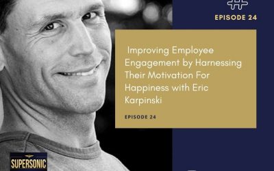 Ep 24:  Improving Employee Engagement by Harnessing Their Motivation For Happiness with Eric Karpinski